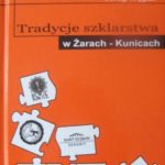 „Tradycje szklarstwa w Żarach-Kunicach” Autorzy: Anna Kubiak i Jerzy Węgier